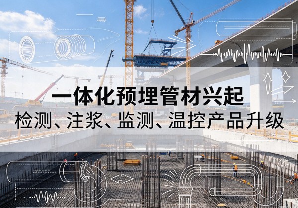 牟定一体化管材产品兴起，声测注浆一体管、多功能预埋管应用增多
